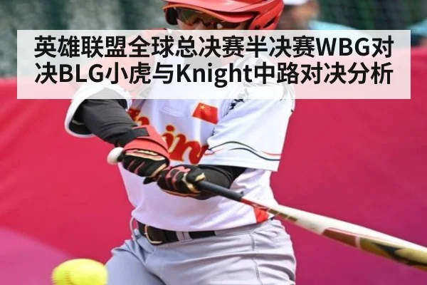 英雄联盟全球总决赛半决赛WBG对决BLG小虎与Knight中路对决分析 - kaiyun